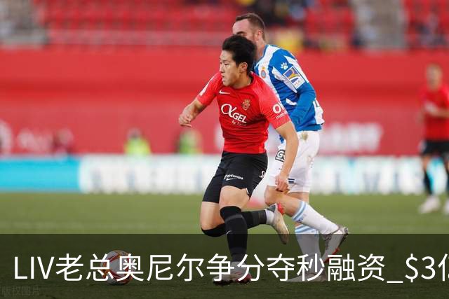 LIV老总奥尼尔争分夺秒融资 $3亿方能确保明年安全